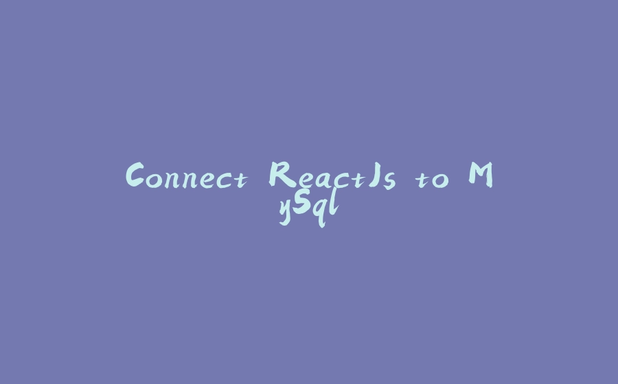 Connect ReactJs to MySql - 拾光赋-拾光赋