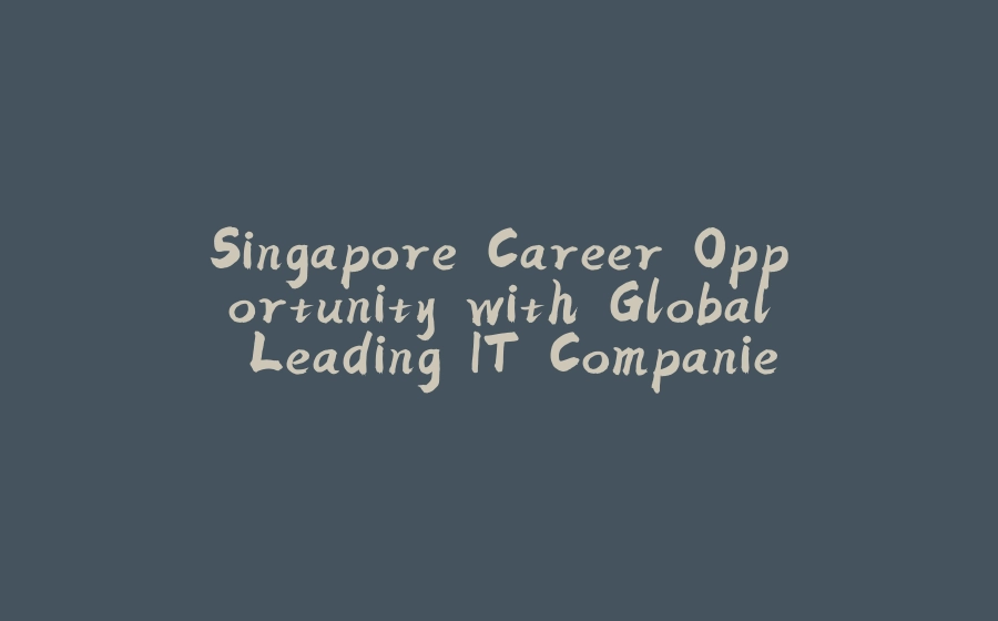 Singapore Career Opportunity with Global Leading IT Companies - 拾光赋-拾光赋