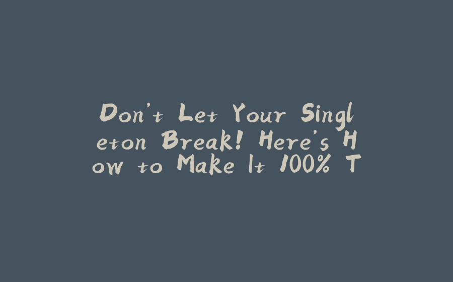 Don’t Let Your Singleton Break! Here’s How to Make It 100% Thread-Safe in Java - 拾光赋-拾光赋