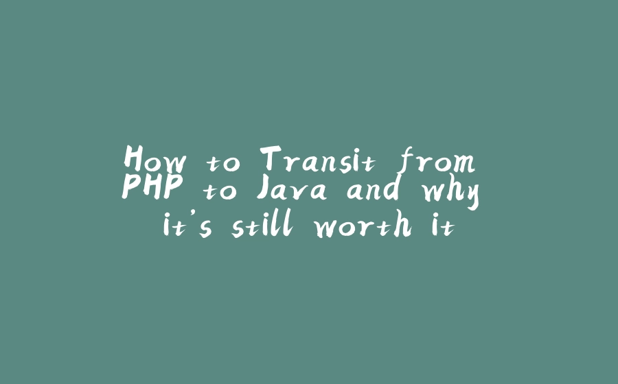 How to Transit from PHP to Java and why it’s still worth it - 拾光赋-拾光赋