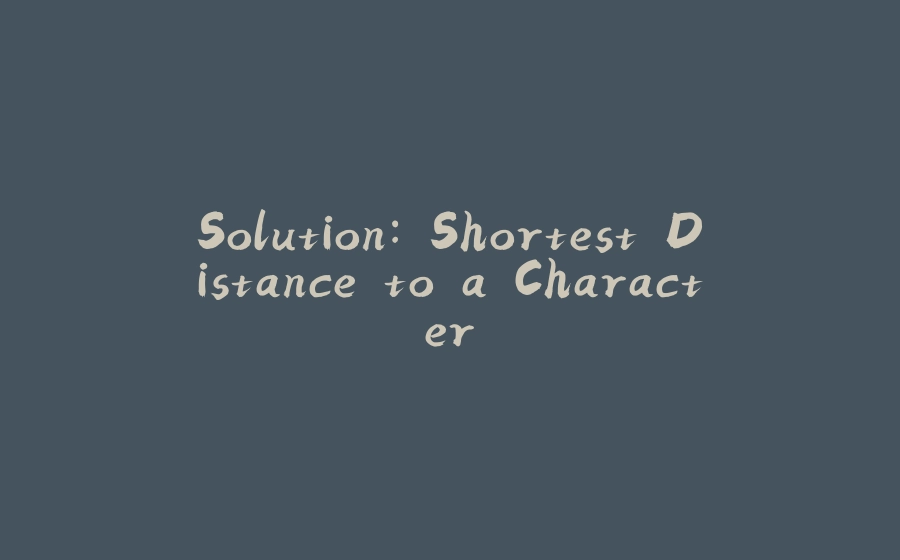 Solution: Shortest Distance to a Character - 拾光赋-拾光赋