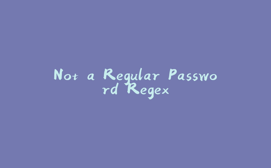 Not a Regular Password Regex - 拾光赋-拾光赋