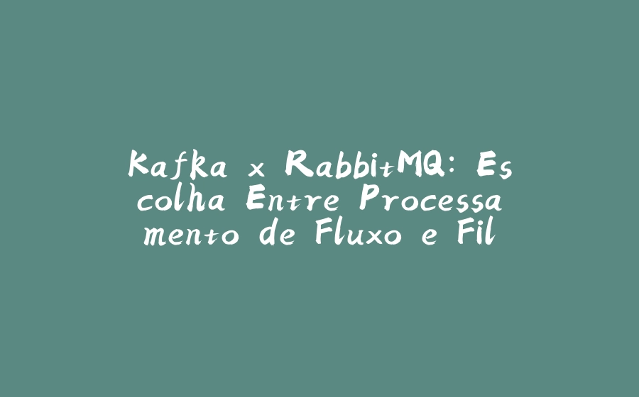 Kafka x RabbitMQ: Escolha Entre Processamento de Fluxo e Filas de Mensagens - 拾光赋-拾光赋