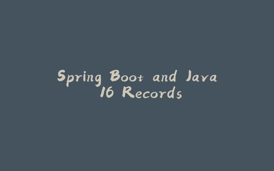 Spring Boot and Java 16 Records - 拾光赋-拾光赋