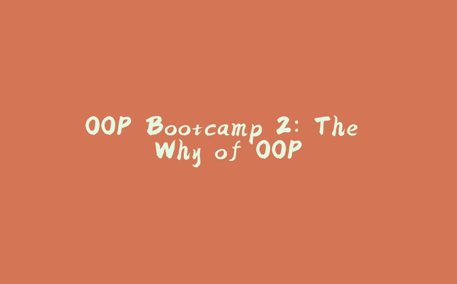 OOP Bootcamp 2: The Why of OOP - 拾光赋-拾光赋