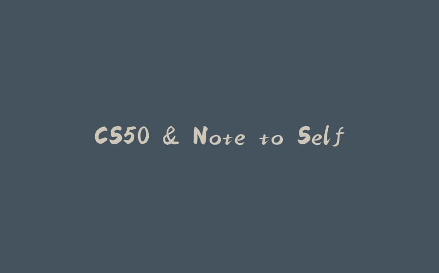 CS50 & Note to Self - 拾光赋-拾光赋