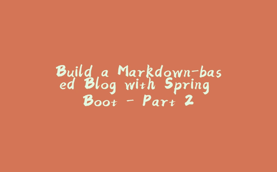 Build a Markdown-based Blog with Spring Boot - Part 2 - 拾光赋-拾光赋