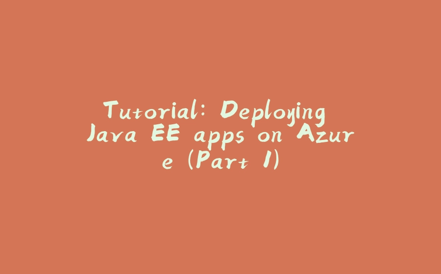 Tutorial: Deploying Java EE apps on Azure (Part 1) - 拾光赋-拾光赋