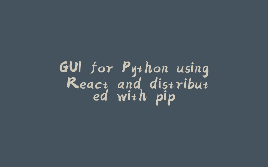 GUI for Python using React and distributed with pip - 拾光赋