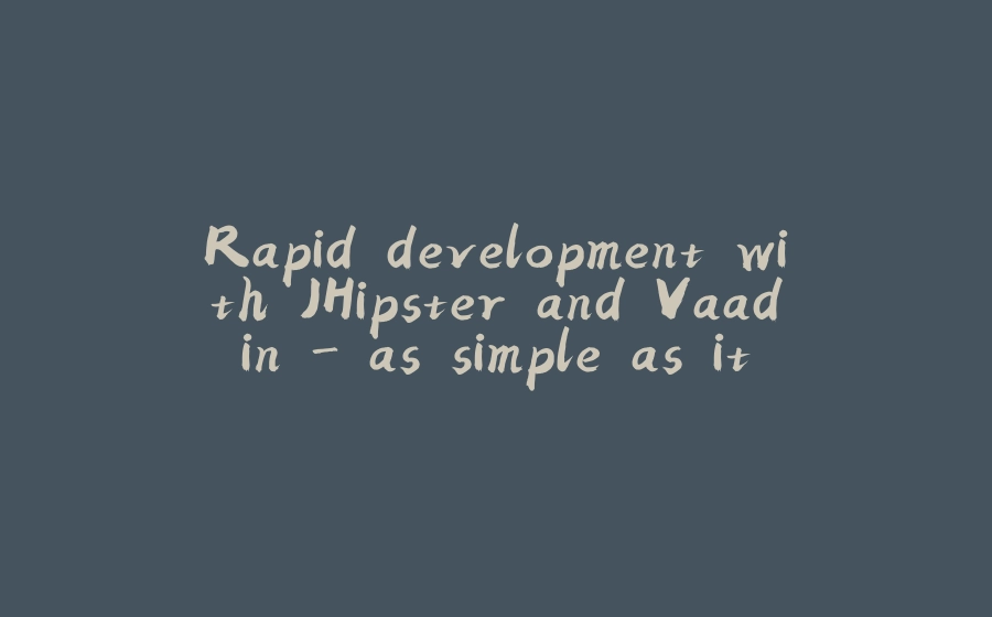 Rapid development with JHipster and Vaadin - as simple as it sounds! - 拾光赋-拾光赋