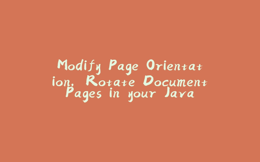 Modify Page Orientation, Rotate Document Pages in your Java applications - 拾光赋-拾光赋