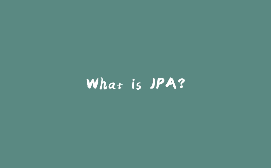 What is JPA? - 拾光赋-拾光赋