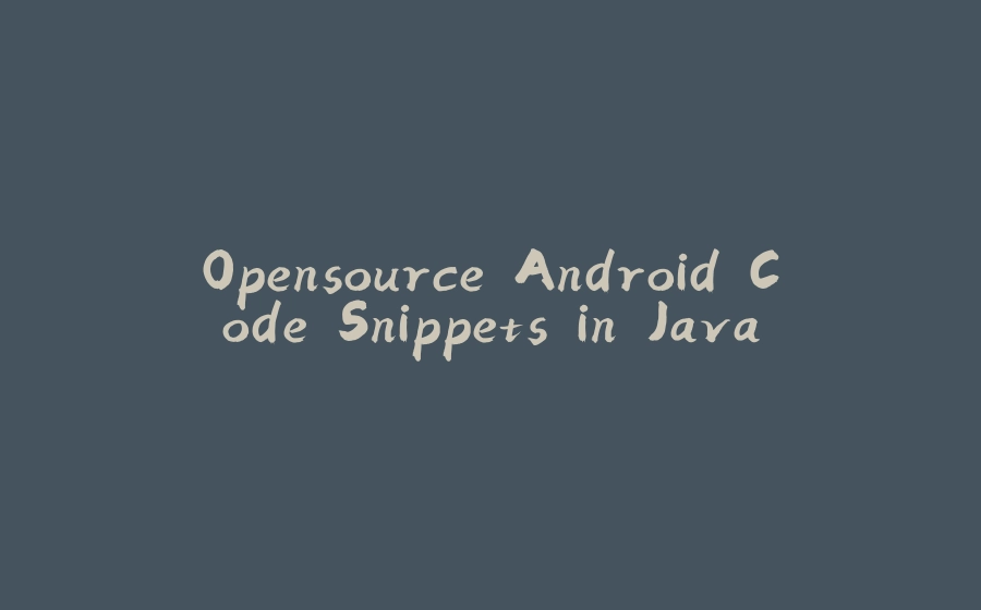 Opensource Android Code Snippets in Java - 拾光赋-拾光赋