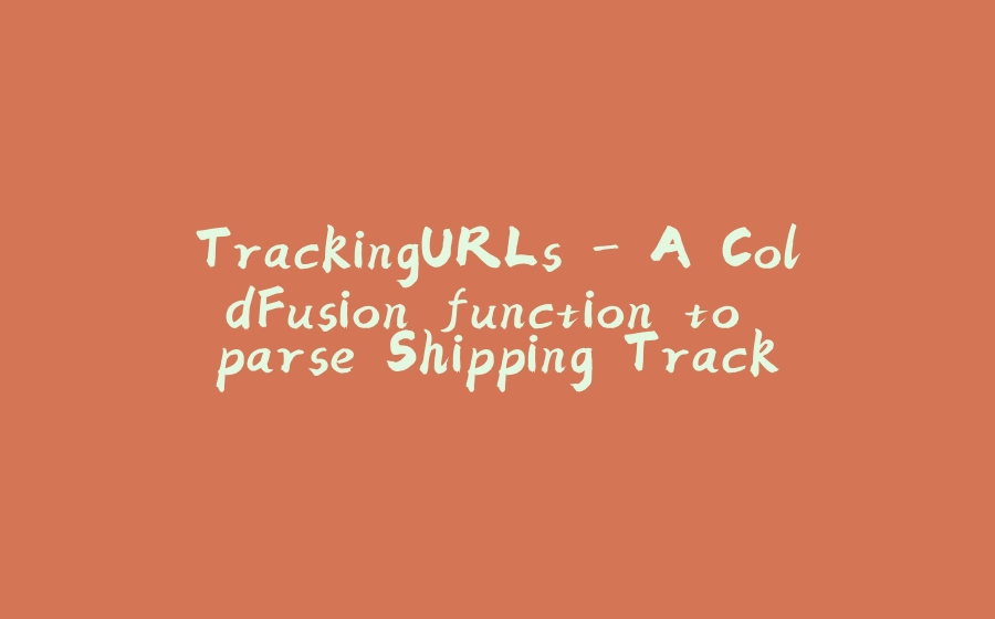 TrackingURLs - A ColdFusion function to parse Shipping Tracking Numbers - 拾光赋-拾光赋