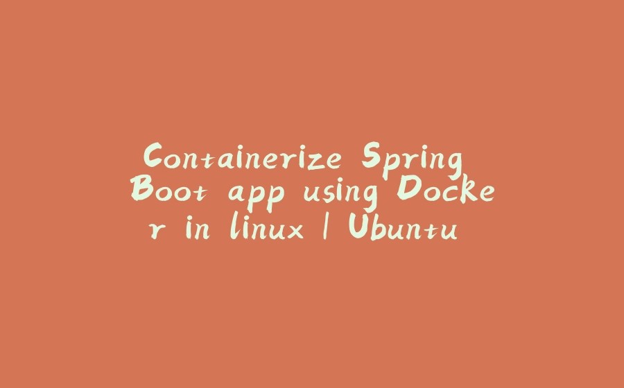 Containerize Spring Boot app using Docker in linux | Ubuntu 20.04 LTS - 拾光赋-拾光赋