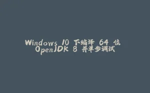 Windows 10 下编译 64 位 OpenJDK 8 并单步调试-拾光赋