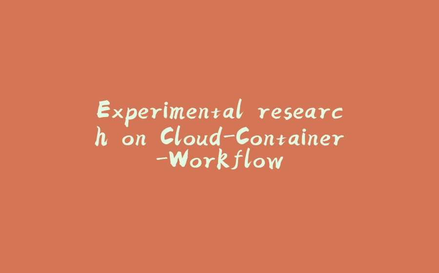 Experimental research on Cloud-Container-Workflow - 拾光赋-拾光赋