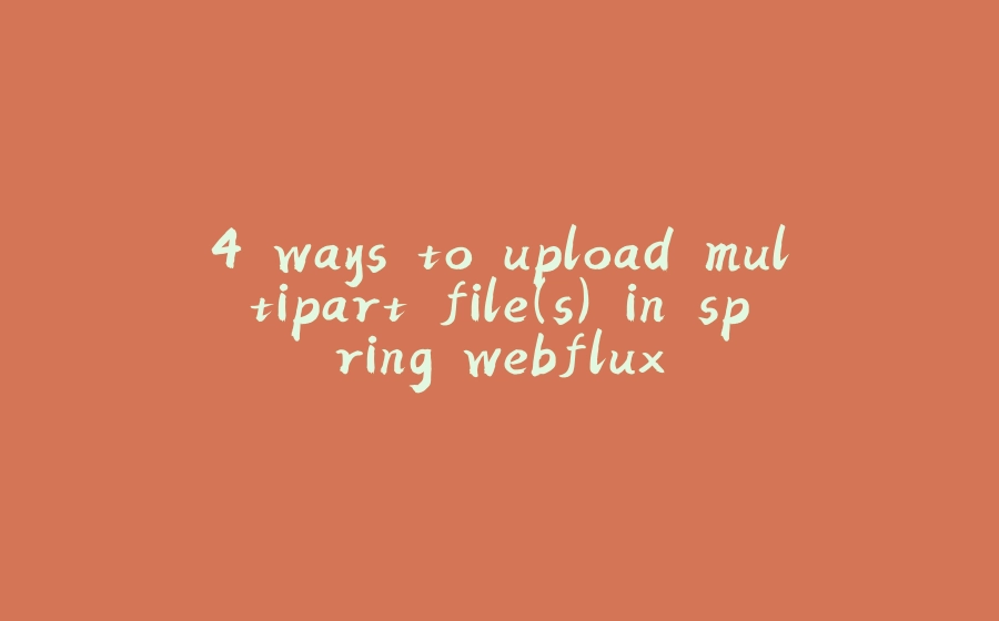 4 ways to upload multipart file(s) in spring webflux - 拾光赋-拾光赋