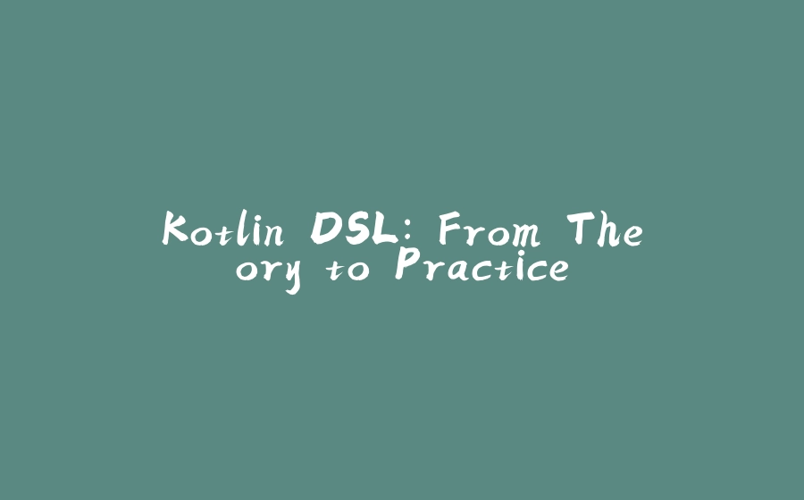 Kotlin DSL: From Theory to Practice - 拾光赋-拾光赋