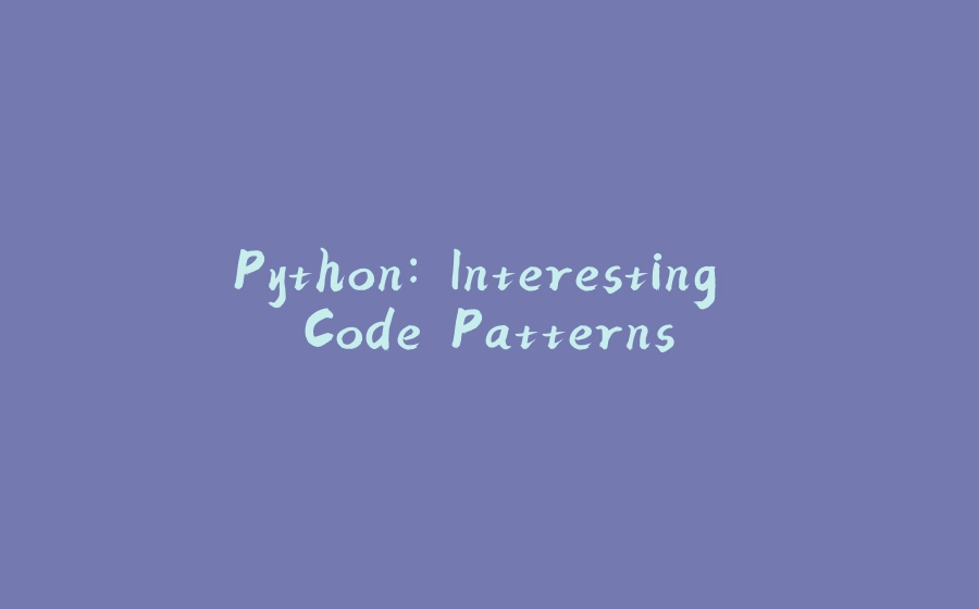 Python: Interesting Code Patterns - 拾光赋
