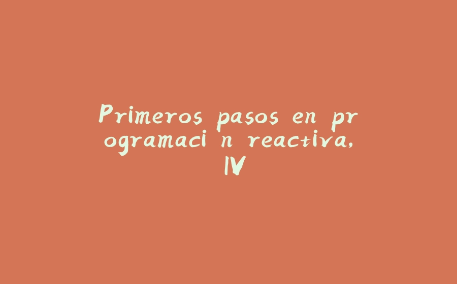 Primeros pasos en programación reactiva, IV - 拾光赋-拾光赋