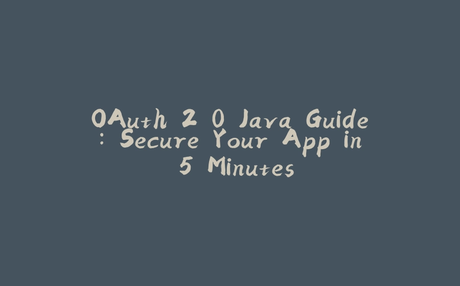 OAuth 2.0 Java Guide: Secure Your App in 5 Minutes - 拾光赋-拾光赋