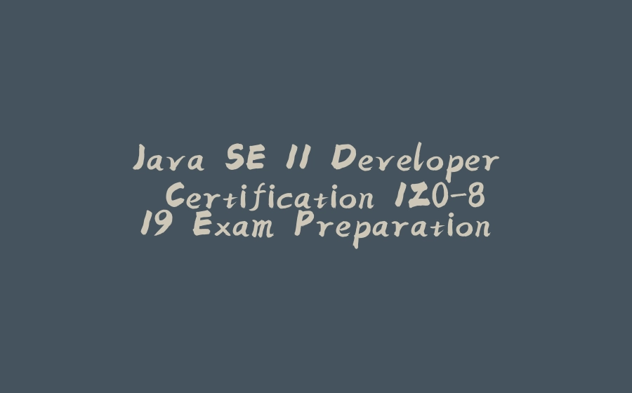 Java SE 11 Developer Certification 1Z0-819 Exam Preparation - 拾光赋-拾光赋