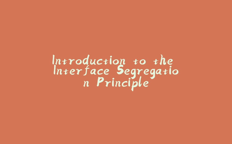 Introduction to the Interface Segregation Principle - 拾光赋-拾光赋