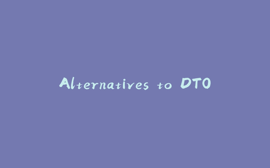 Alternatives to DTO - 拾光赋-拾光赋