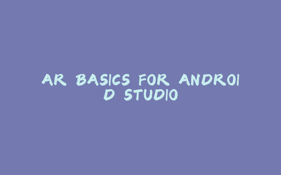 AR BASICS FOR ANDROID STUDIO - 拾光赋-拾光赋