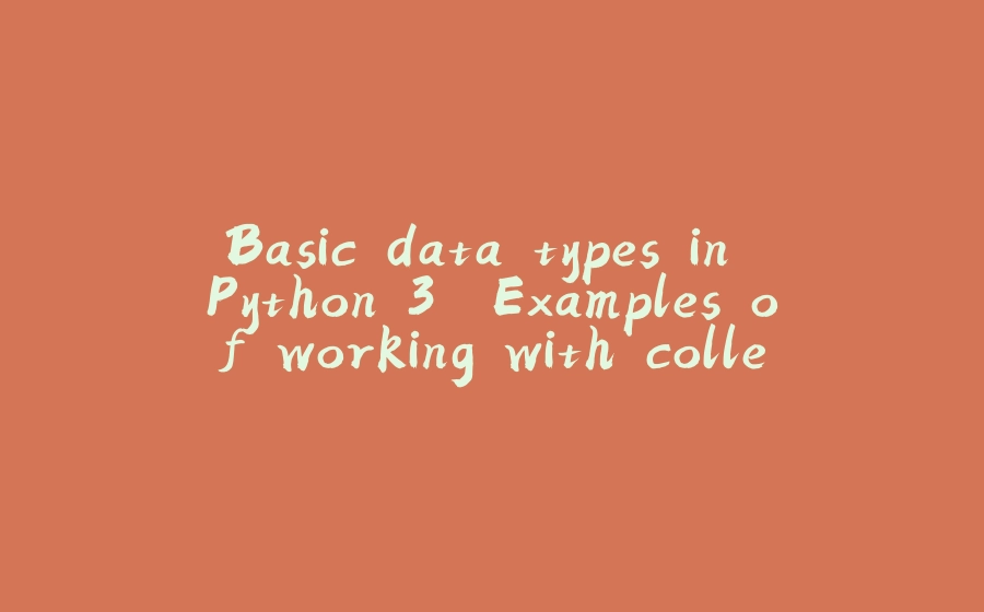 Basic data types in Python 3. Examples of working with collections for ...