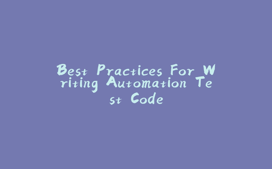 Best Practices For Writing Automation Test Code - 拾光赋-拾光赋