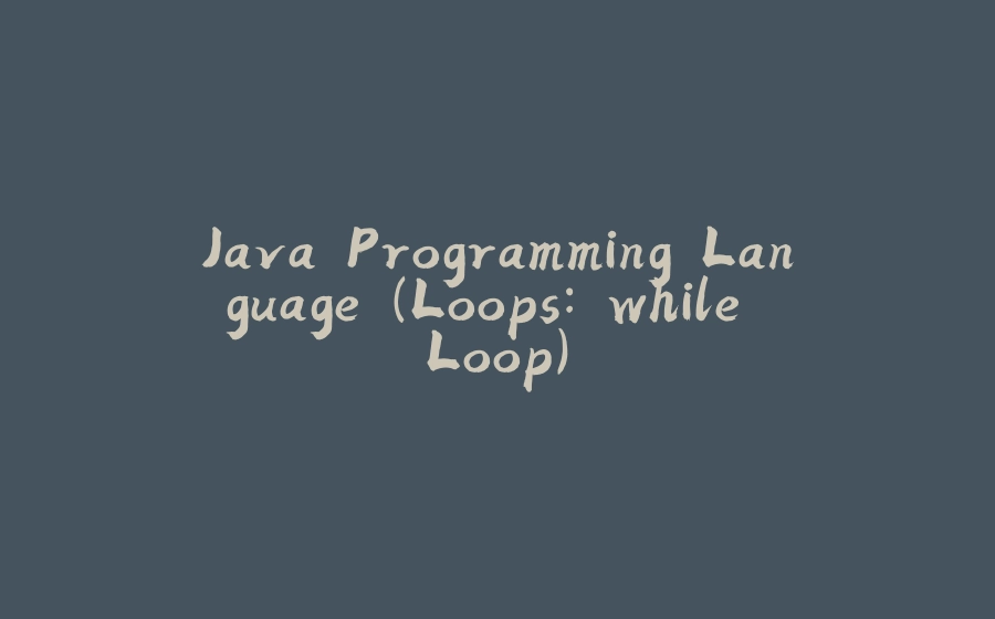 Java Programming Language (Loops: while Loop) - 拾光赋