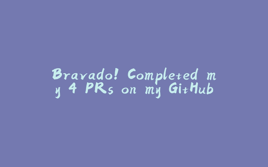 Bravado! Completed my 4 PRs on my GitHub - 拾光赋-拾光赋