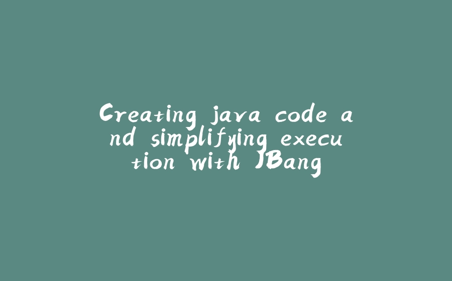 Creating java code and simplifying execution with JBang - 拾光赋-拾光赋