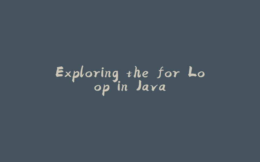 Exploring the for Loop in Java - 拾光赋-拾光赋