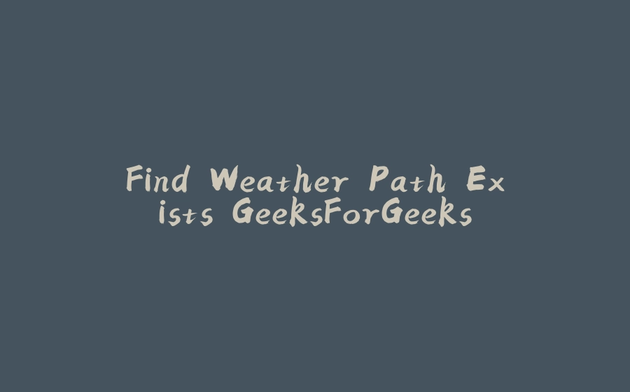 Find Weather Path Exists GeeksForGeeks - 拾光赋-拾光赋