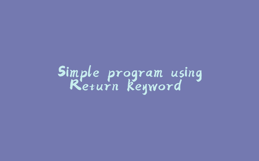 Simple program using Return keyword... - 拾光赋-拾光赋