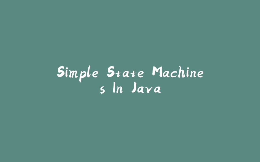 Simple State Machines In Java - 拾光赋-拾光赋