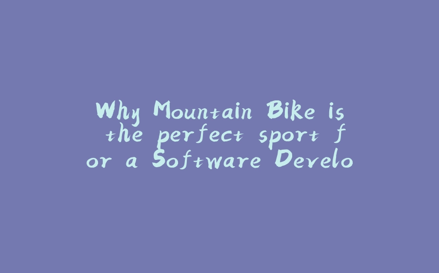 Why Mountain Bike is the perfect sport for a Software Developer - 拾光赋-拾光赋