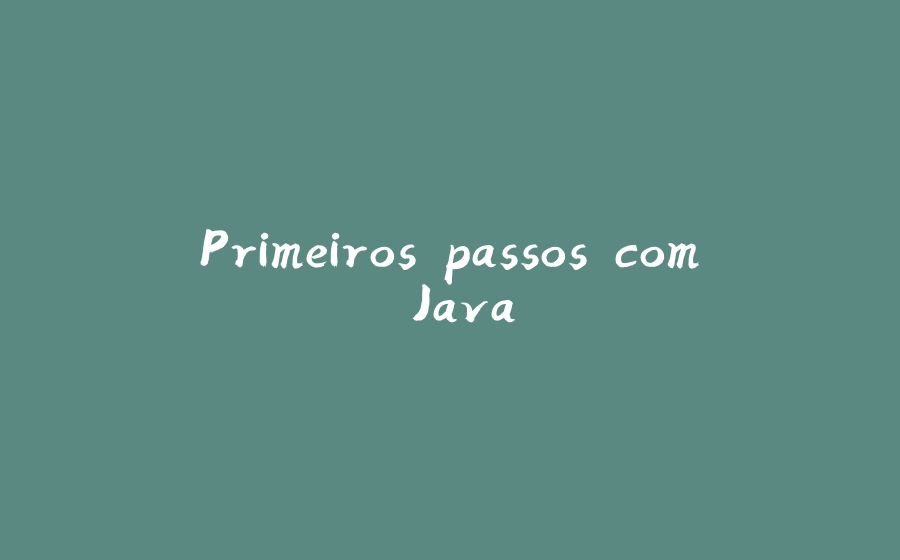 Primeiros passos com Java - 拾光赋-拾光赋