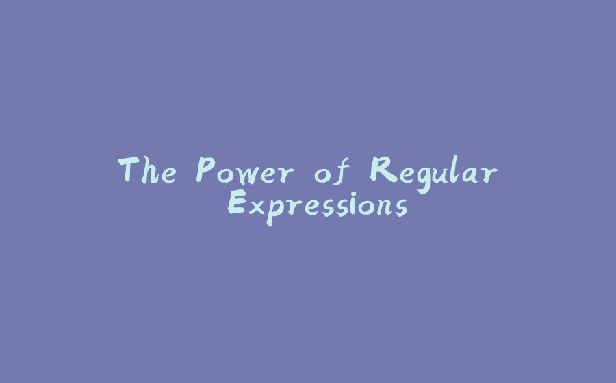 The Power of Regular Expressions - 拾光赋-拾光赋