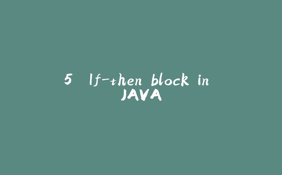 5. If-then block in JAVA - 拾光赋-拾光赋