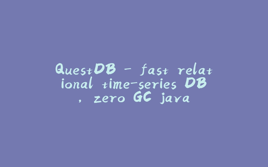 QuestDB - fast relational time-series DB, zero GC java - 拾光赋-拾光赋