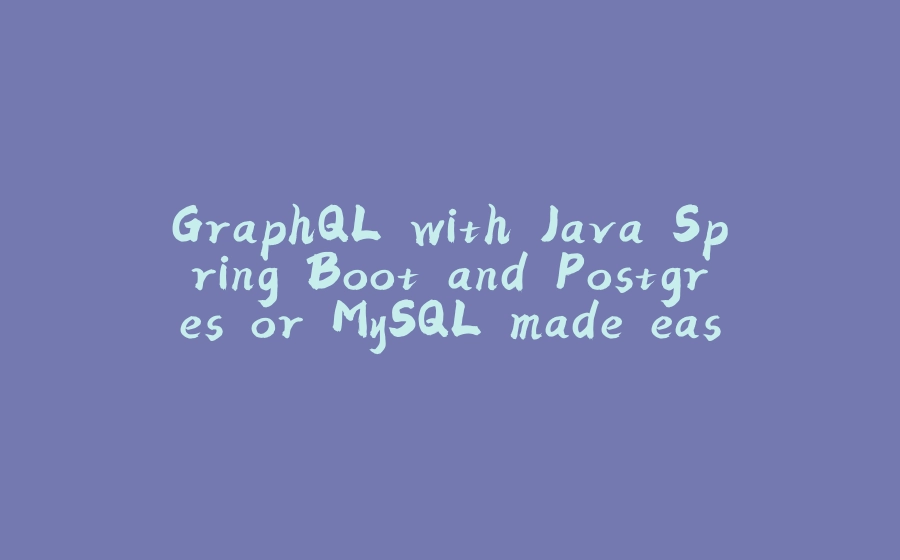 GraphQL with Java Spring Boot and Postgres or MySQL made easy! - 拾光赋-拾光赋