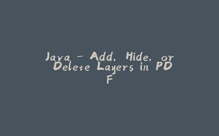 Java - Add, Hide, or Delete Layers in PDF - 拾光赋-拾光赋