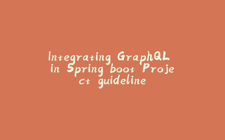 Integrating GraphQL in Spring boot Project guideline - 拾光赋-拾光赋