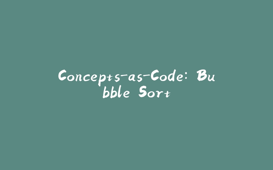 Concepts-as-Code: Bubble Sort - 拾光赋-拾光赋