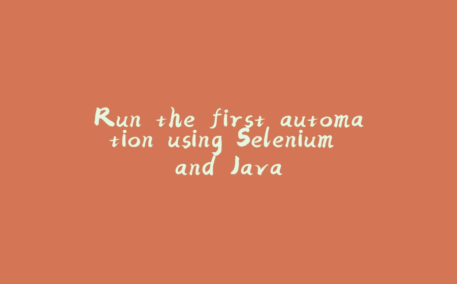 Run the first automation using Selenium and Java - 拾光赋-拾光赋