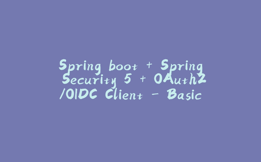 Spring boot + Spring Security 5 + OAuth2/OIDC Client - Basics - 拾光赋-拾光赋